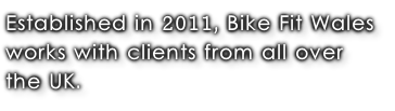 Established in 2011, Bike Fit Wales  works with clients from all over  the UK.